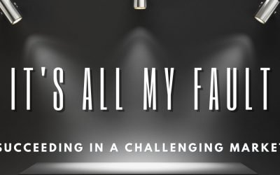 It’s All My Fault: Succeeding In A Challenging Market