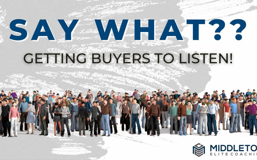 Say What?? Getting Buyers To Listen!