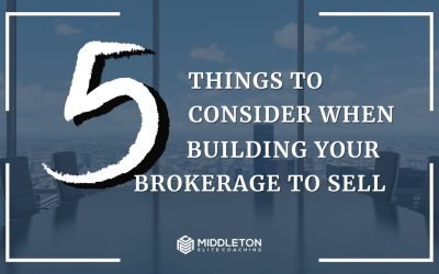 5 Things To Consider When Building Your Brokerage To Sell