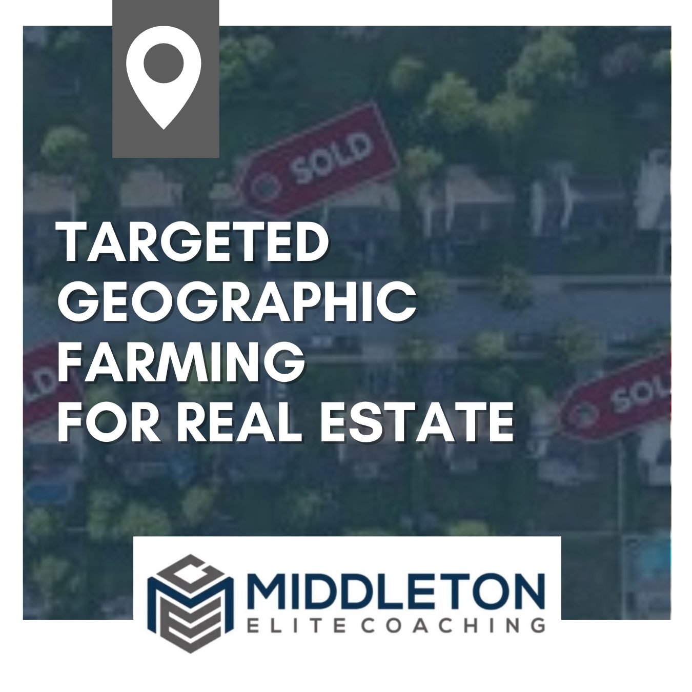 TARGETED GEOGRAPHIC FARMING FOR REAL ESTATE HOW TO GENERATE MORE LISTINGS FROM YOUR DATABASE - MIDDLETON ELITE COACHING